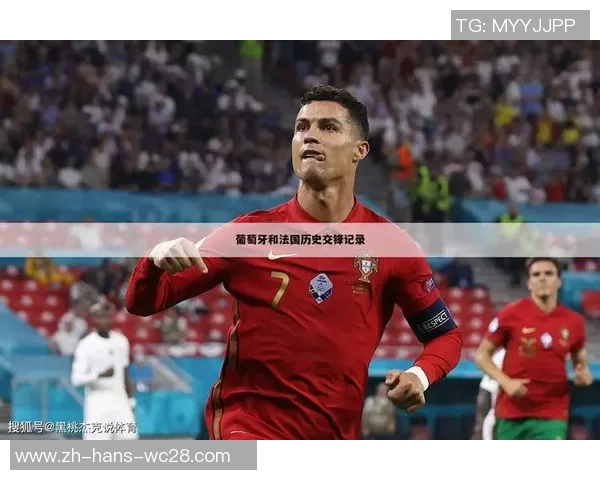 葡萄牙与法国历史交锋战绩分析及近期表现对比